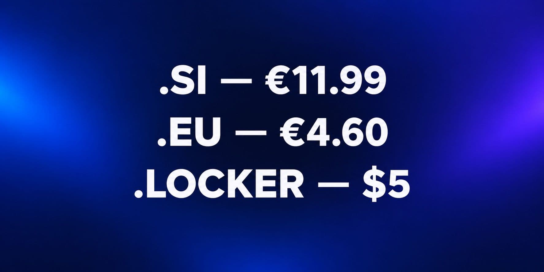 .SI for €11.99, .EU for €4.60 and .LOCKER for $5